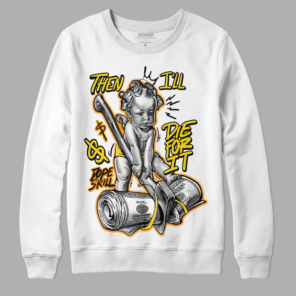 Yellow Ochre 6s DopeSkill Sweatshirt Then I'll Die For It Graphic