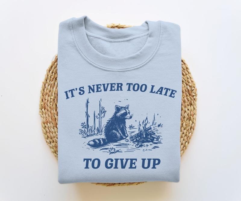 It's Never Too Late To Give Up, Funny Sweatshirt, Meme Sweatshirt, Raccoon Sweatshirt, Vintage Cartoon