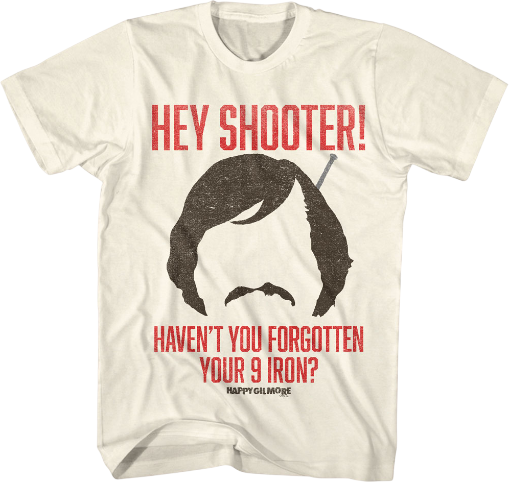 Hey Shooter Haven't You Forgotten Your 9 Iron Happy Gilmore T-Shirt
