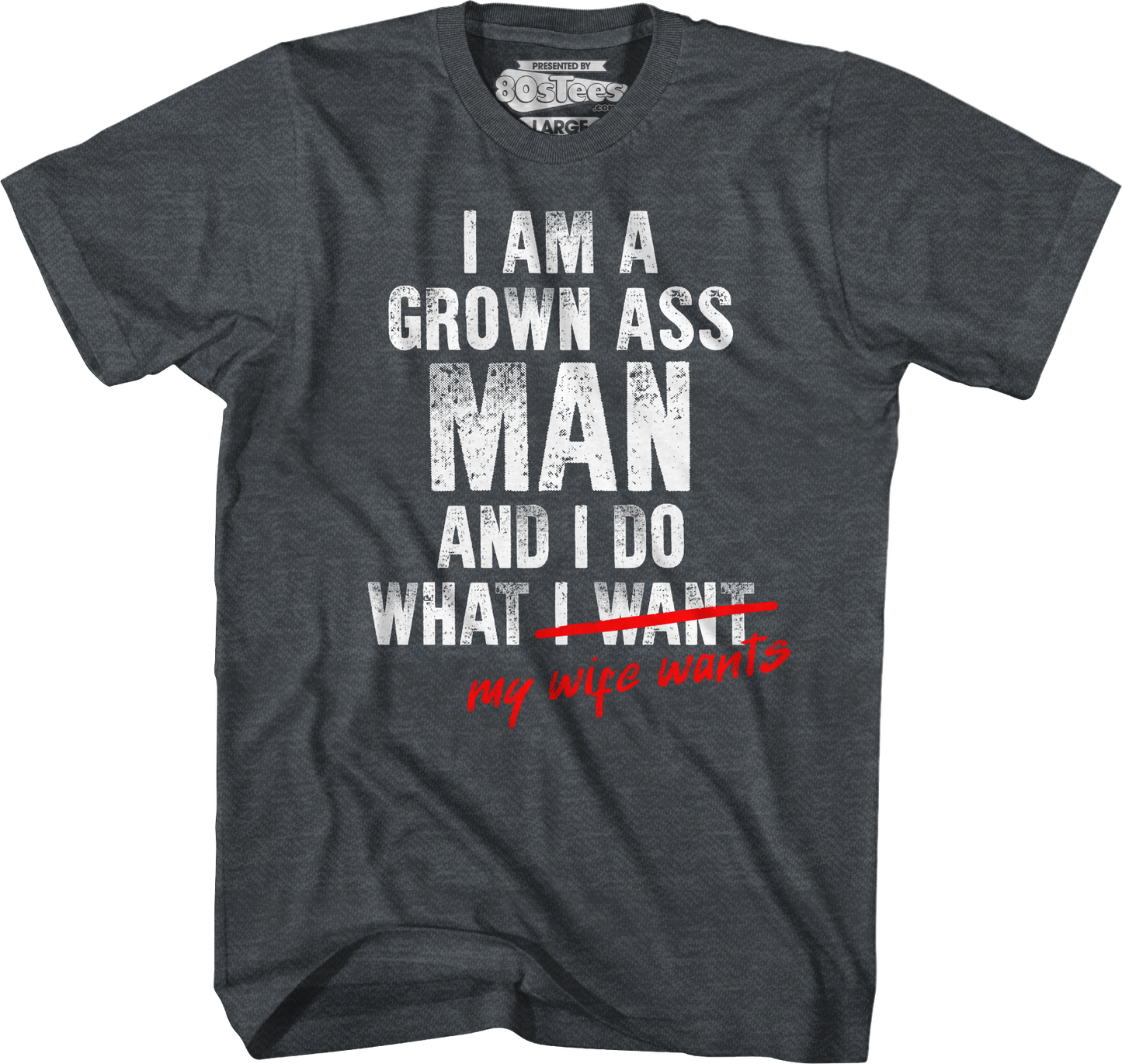 I Am A Grown Ass Man And I Do What My Wife Wants T-Shirt