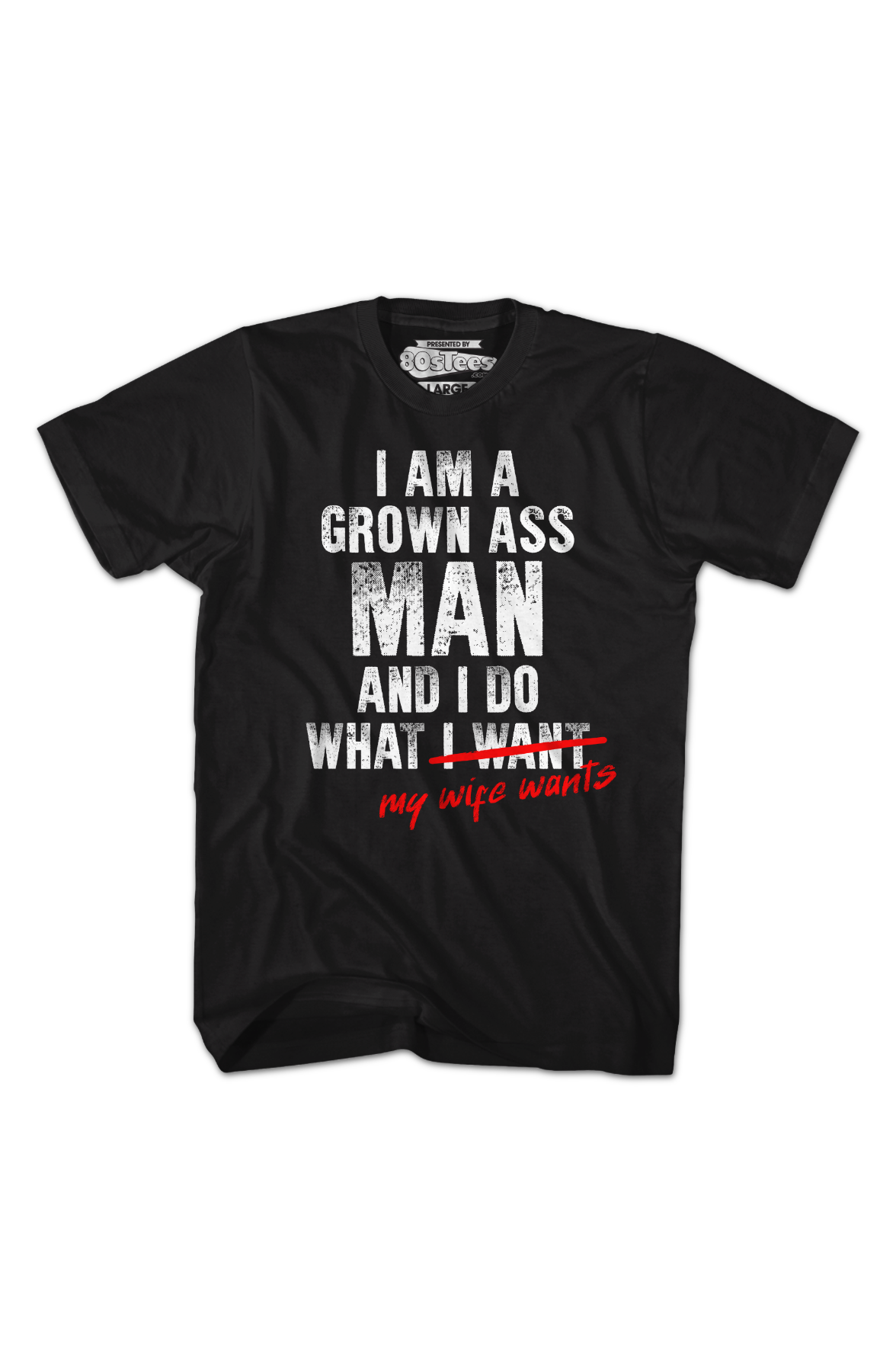 I Am A Grown Ass Man And I Do What My Wife Wants T-Shirt