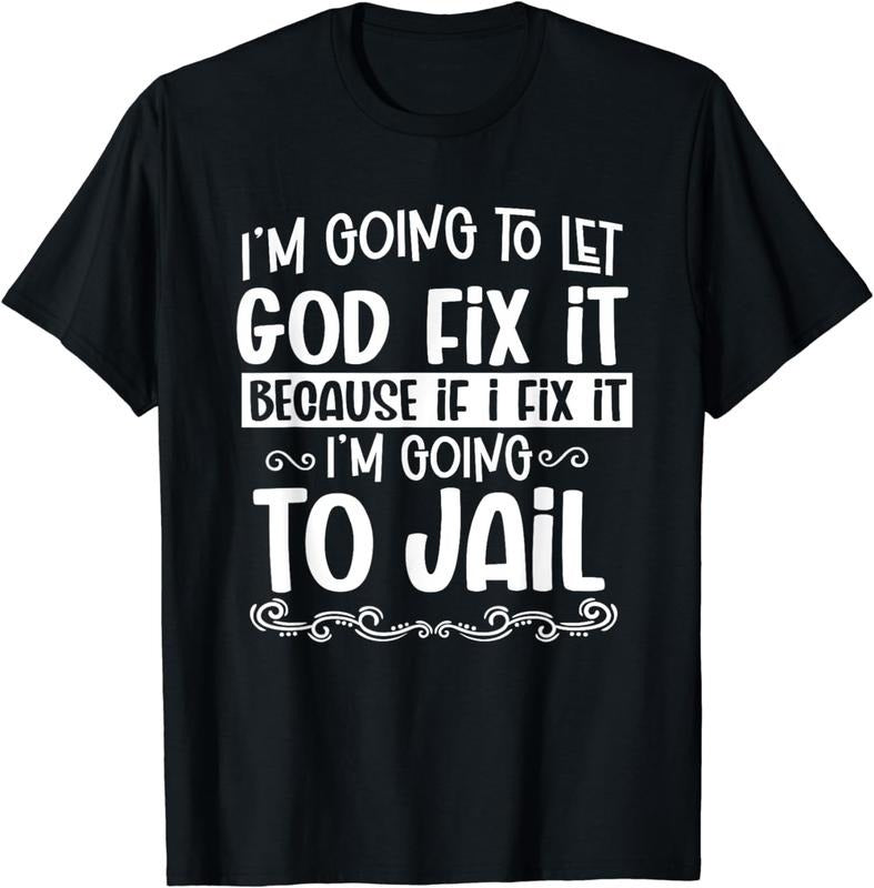 [100% Cotton]I'm Going To Let God Fix It Because I'm Going To Jail Funny T-Shirt