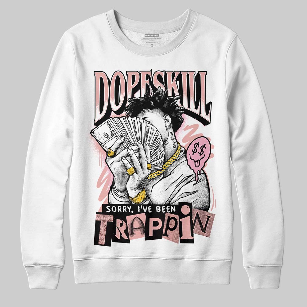 Rust Pink 1s 2025 DopeSkill Sweatshirt Sorry I've Been Trappin Graphic