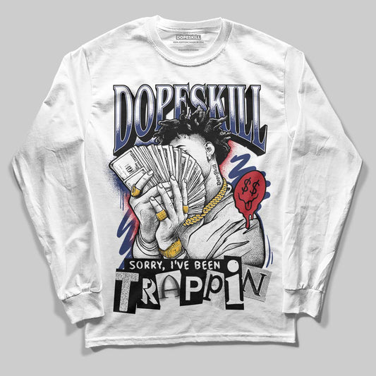 Rare Air Deep Royal Blue 1s DopeSkill Long Sleeve T-Shirt Sorry I've Been Trappin Graphic