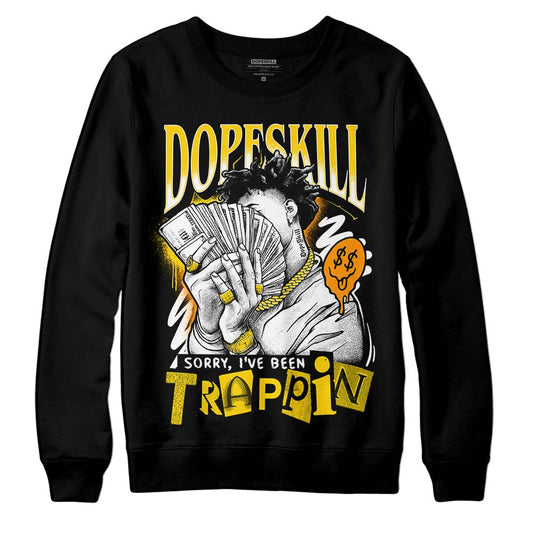 Yellow Ochre 6s DopeSkill Sweatshirt Sorry I've Been Trappin Graphic