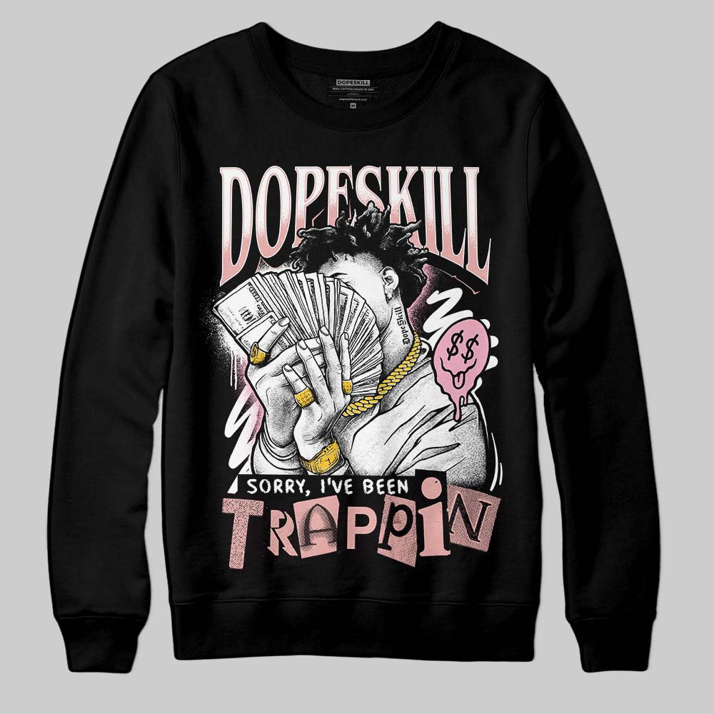 Rust Pink 1s 2025 DopeSkill Sweatshirt Sorry I've Been Trappin Graphic