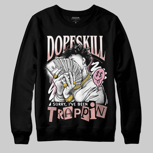 Rust Pink 1s 2025 DopeSkill Sweatshirt Sorry I've Been Trappin Graphic