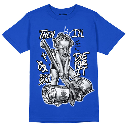 Hyper Royal 12s DopeSkill Hyper Royal T-shirt Then I'll Die For It Graphic
