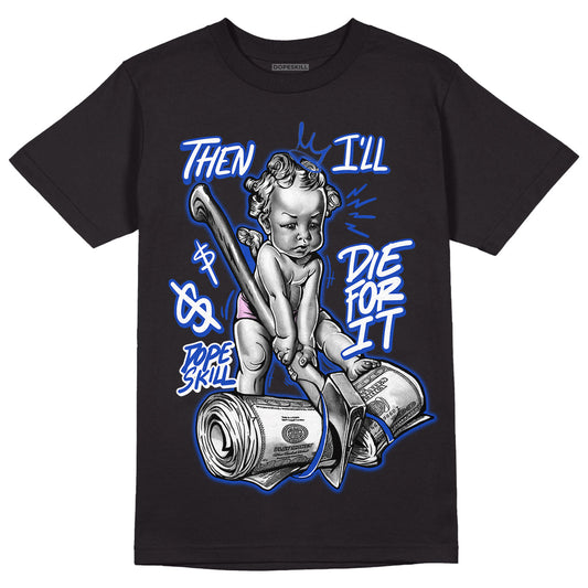 Hyper Royal 12s DopeSkill T-Shirt Then I'll Die For It Graphic
