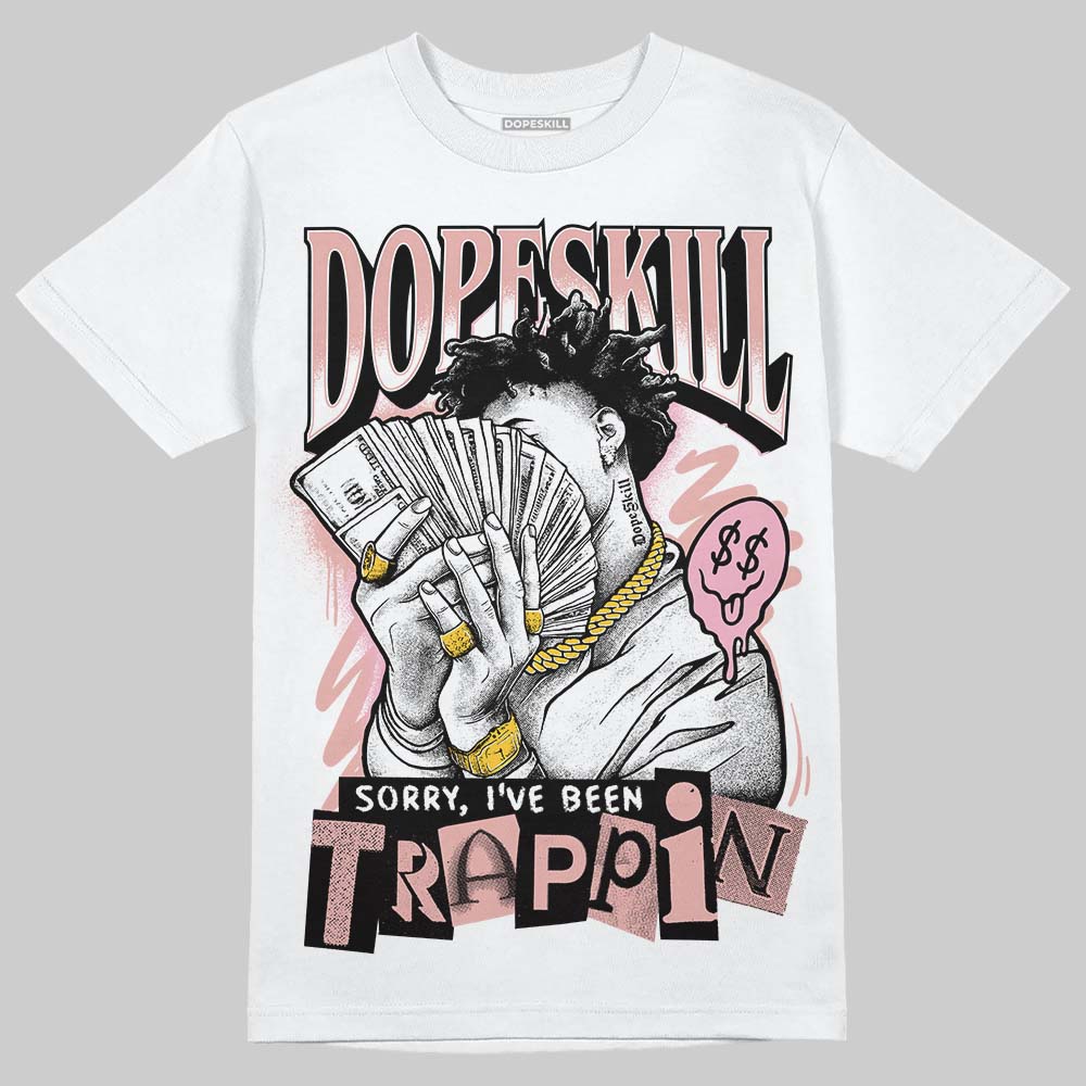 Rust Pink 1s 2025 DopeSkill T-Shirt Sorry I've Been Trappin Graphic