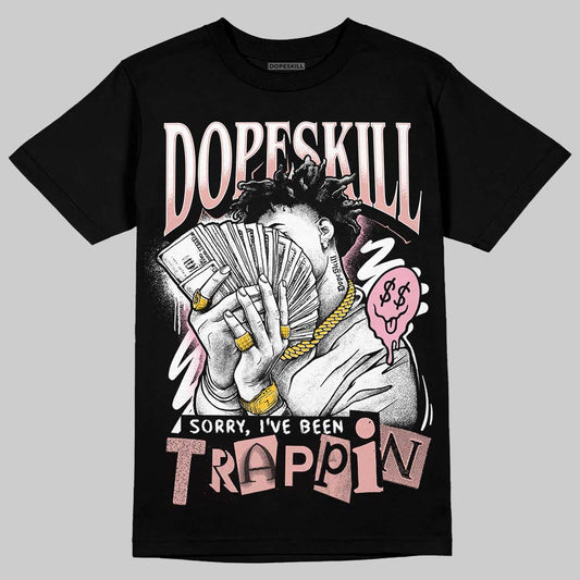 Rust Pink 1s 2025 DopeSkill T-Shirt Sorry I've Been Trappin Graphic