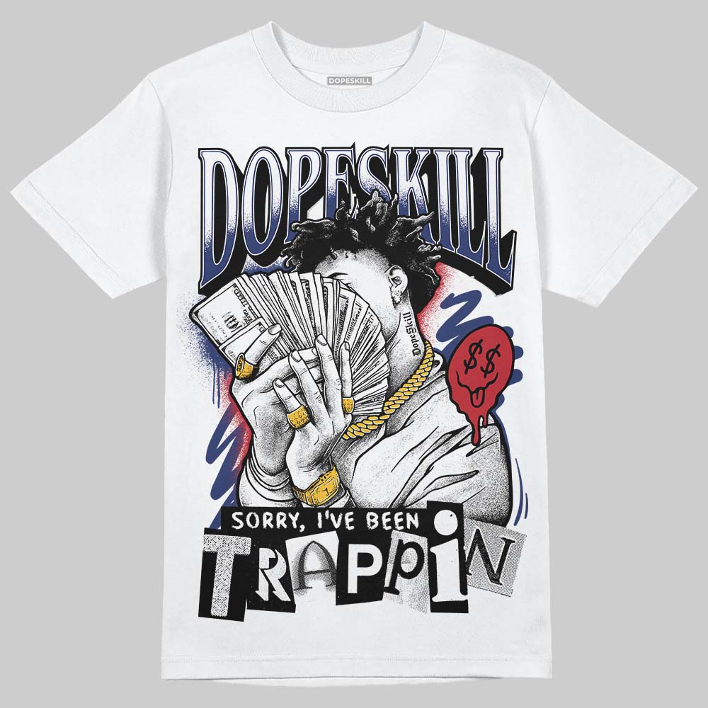 Rare Air Deep Royal Blue 1s DopeSkill T-Shirt Sorry I've Been Trappin Graphic