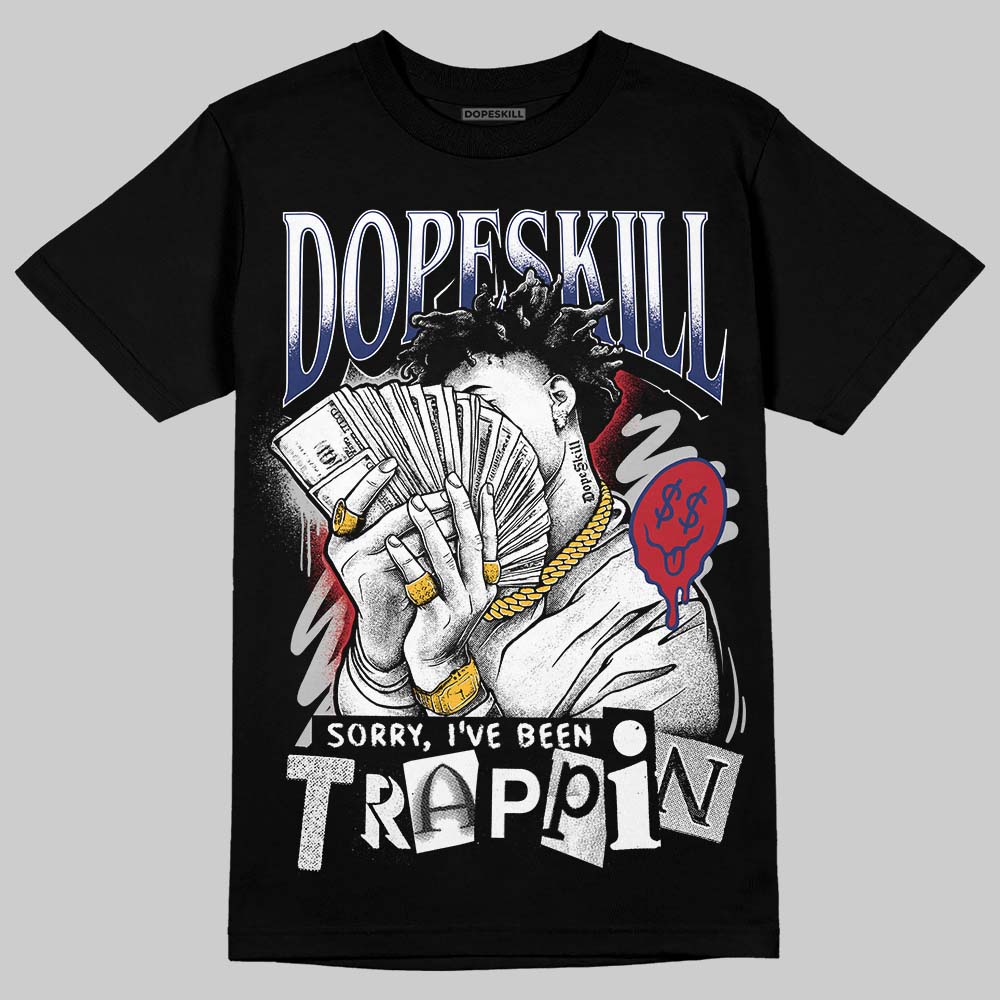 Rare Air Deep Royal Blue 1s DopeSkill T-Shirt Sorry I've Been Trappin Graphic