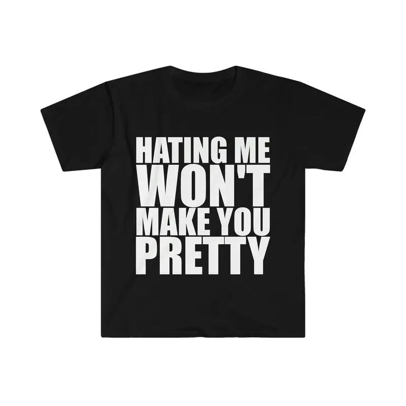 Hating Me Won't Make You Pretty Funny Sarcastic Meme T Shirt  T-shirt, sweater and Hoodie