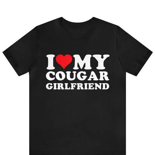 I Love My Cougar Girlfriend T-Shirt, Funny I Love My Cougar T-Shirt, Hilarious Christmas Gift For Boyfriend, I Love My Girlfriend T-Shirt