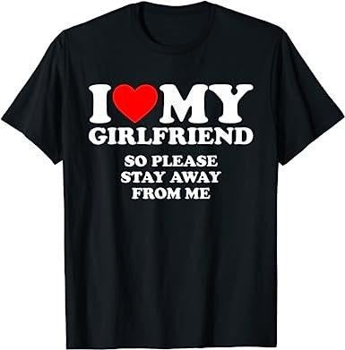 I Love My Girlfriend So Please Stay Away From Me - Unisex  T-shirt, sweater and Hoodie