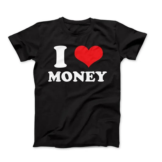 I Love T-Shirt, I Love Money Tee, I Heart T-Shirt Design, I Love Graphic Tees, Funny I Love Saying T-Shirt, I Heart Money Hoodie and Sweater T-shirt