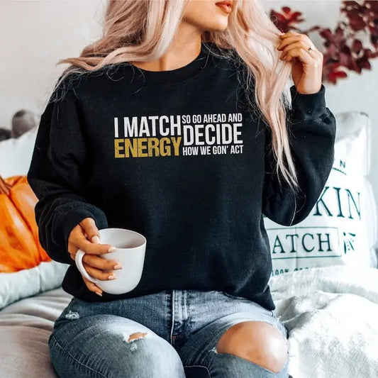 I Match Energy So Go Ahead And Decide - Black Empowerment Gift, Black Culture Sweatshirt, Sarcastic Sweater, Black History Sweatshirts