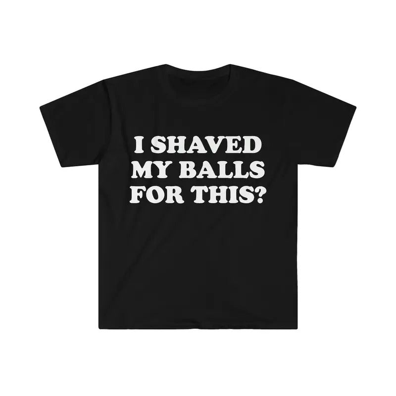 I Shaved My Balls For This? Meme Shirtstyle{n002}2