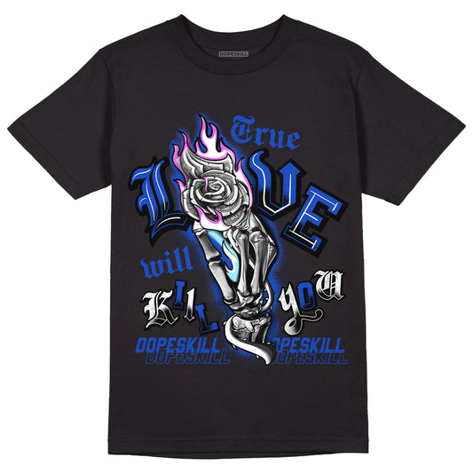 Hyper Royal 12s DopeSkill T-Shirt True Love Will Kill You Graphic