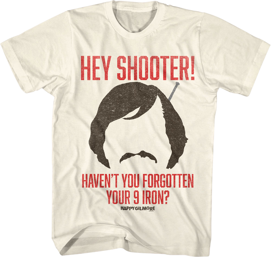 Hey Shooter Haven't You Forgotten Your 9 Iron Happy Gilmore T-Shirt