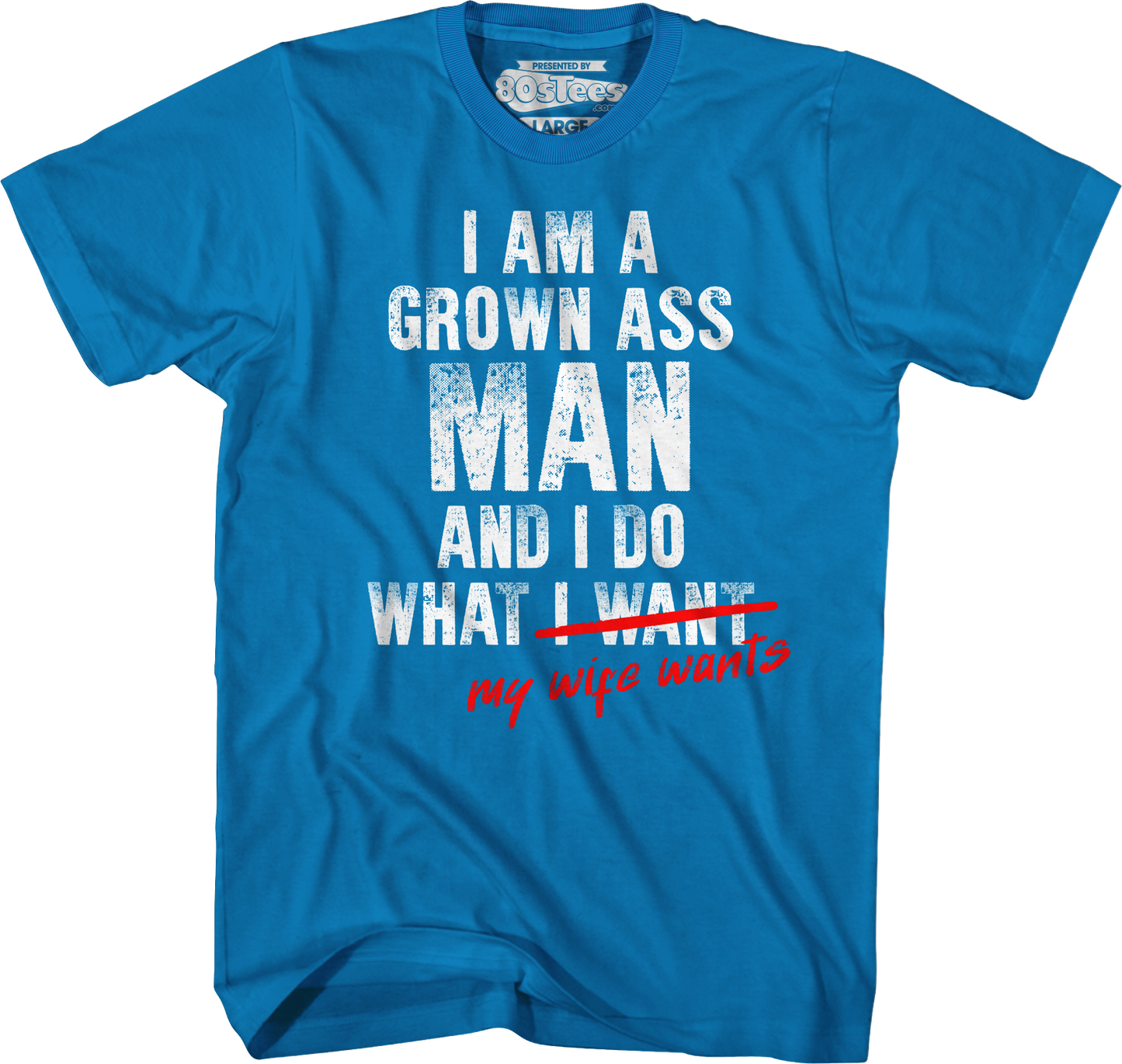I Am A Grown Ass Man And I Do What My Wife Wants T-Shirt