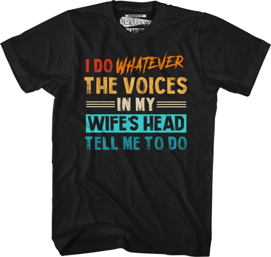 I Do Whatever The Voices In My Wife's Head Tell Me To Do T-Shirt