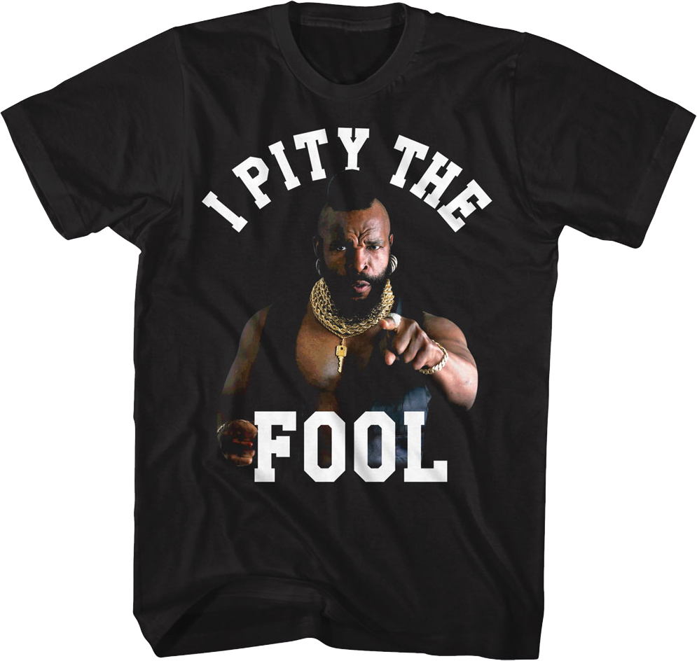 I Pity The Fool Mr. T Shirt