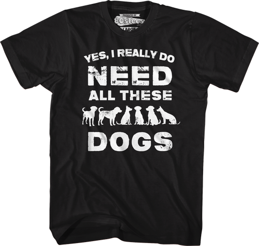 I Really Do Need All These Dogs T-Shirt