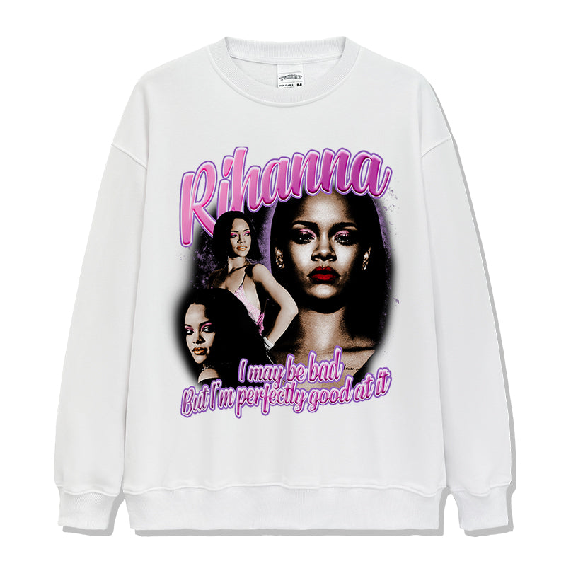 I may be bad but I'm perfectly good at it By Rihanna Sweatshirt